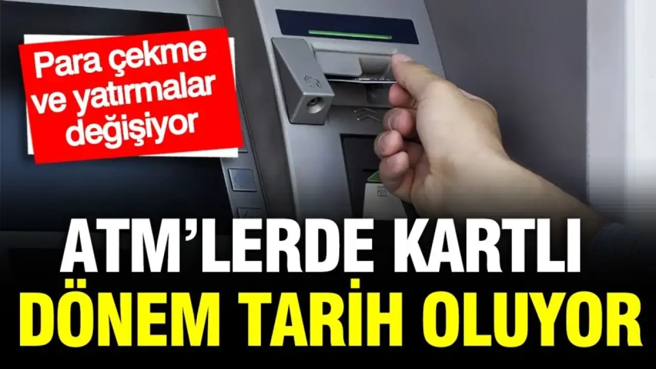 ATM’lerde kart devri kapanıyor: Para çekme ve yatırmada yeni dönem başladı