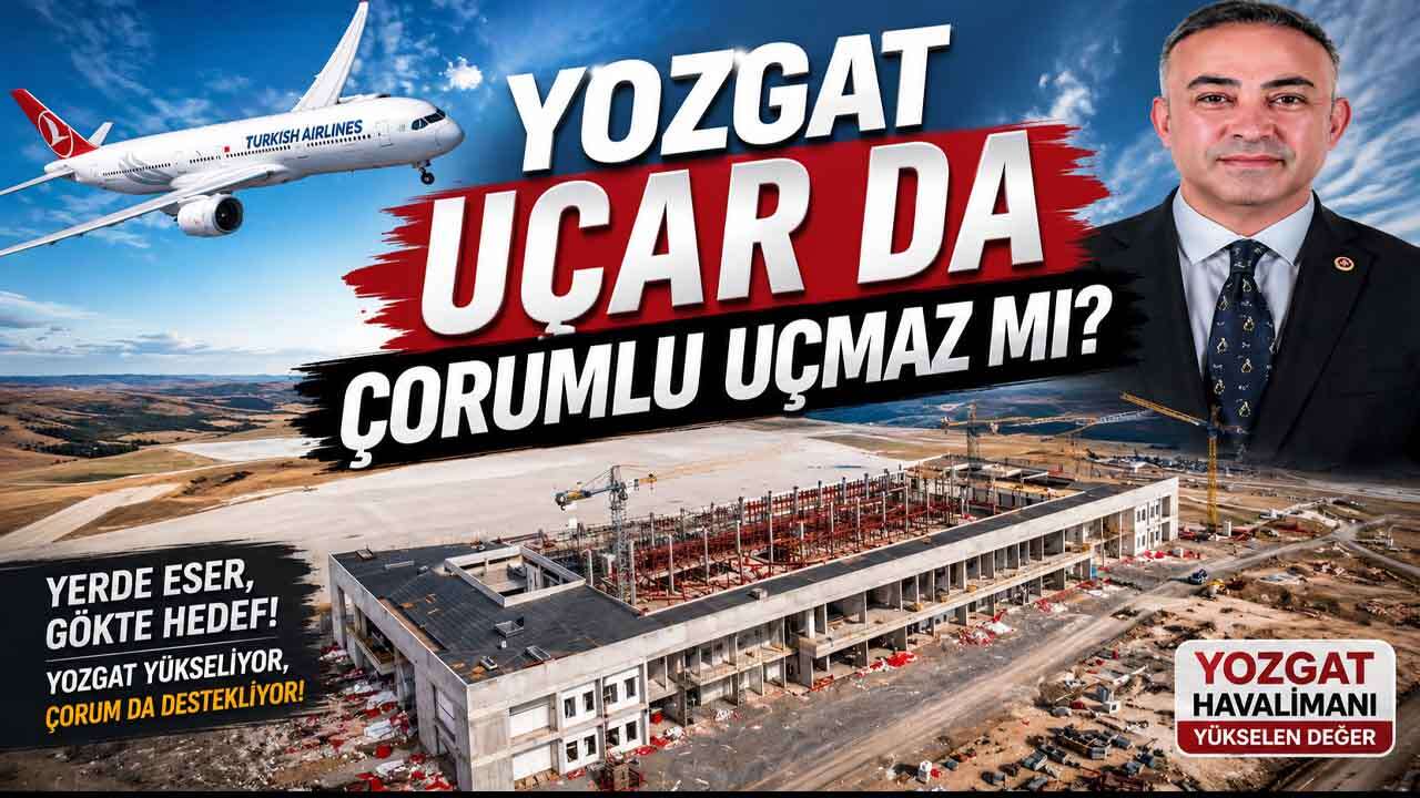 Çorum'dan Yozgat Havalimanı Çıkışı: Yozgat uçar da Çorumlu uçmaz mı?