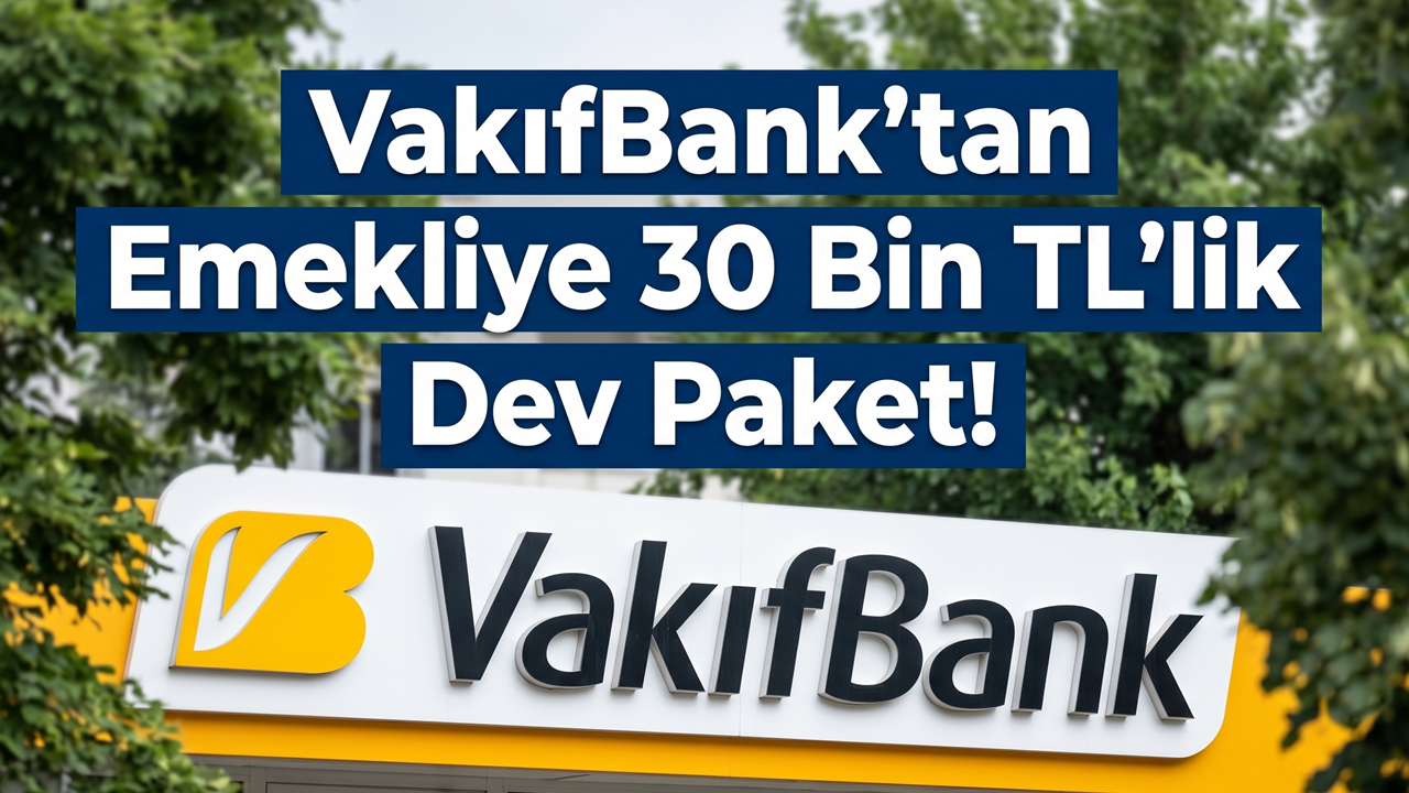 VakıfBank'tan Emekliye 30 Bin TL'lik Dev Paket!