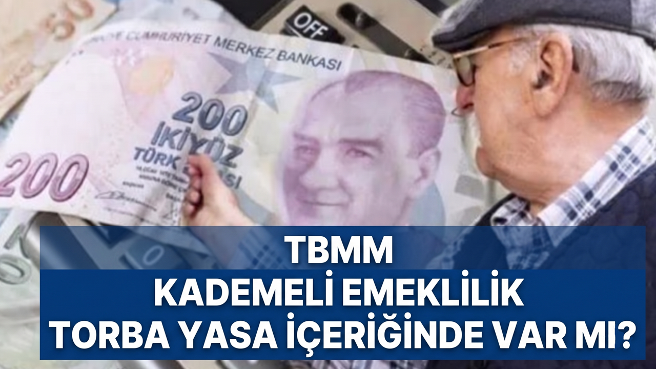 Kademeli Emeklilik Son Durum! TBMM Kademeli Emeklilik Torba Yasa İçeriğinde Var mı?