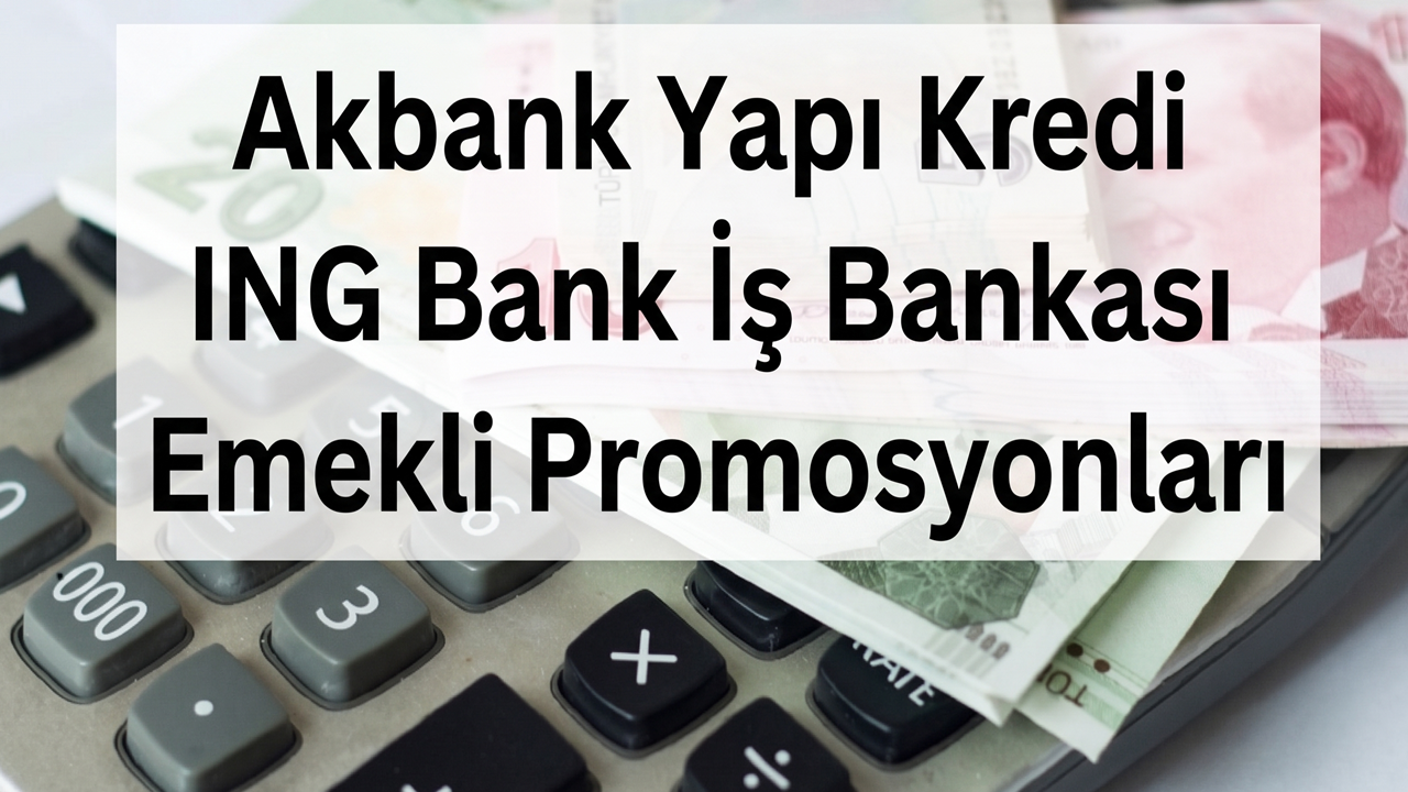 Temmuz Ayı Akbank Yapı Kredi ING Bank İş Bankası Emekli Promosyonları