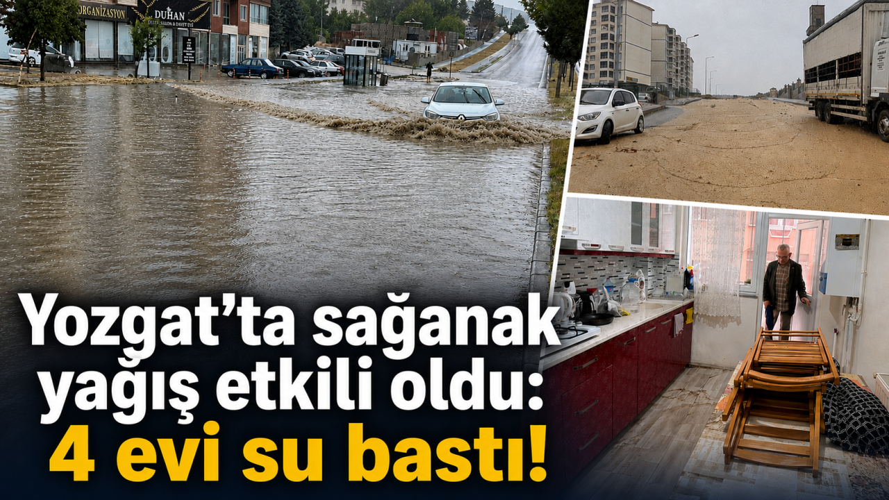 Yozgat’ta sağanak yağış etkili oldu: 4 evi su bastı!
