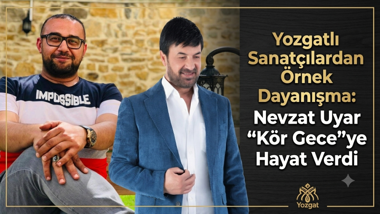 Yozgatlı Sanatçılardan Örnek Dayanışma: Nevzat Uyar Kör Gece”ye Hayat Verdi