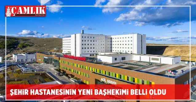 Yozgat Şehir Hastanesinin yeni Başhekimi belli oldu