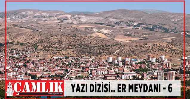 Yazı dizisi.. Er Meydanı - 6