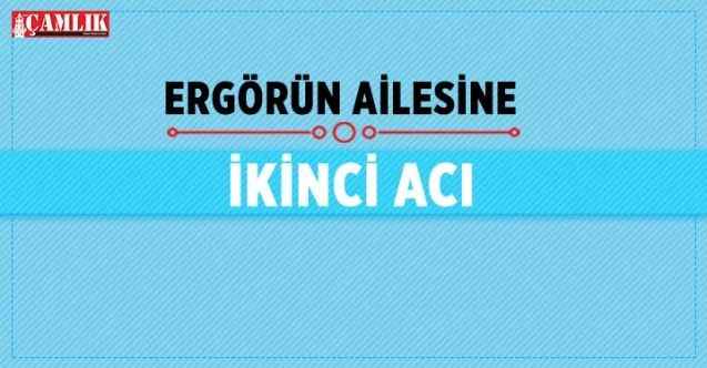 Ergörün Ailesine ikinci acı