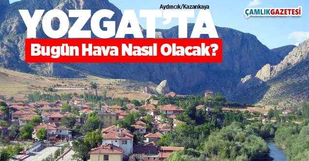 17 Temmuz Cuma günü Yozgat ve ilçelerinde hava nasıl olacak?