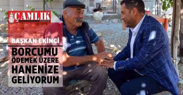 Sorgun Belediye Başkanı Ekinci, borcumu ödemek üzere hanelerinize geliyorum