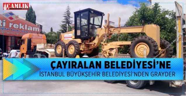 Çayıralan Belediyesi'ne İstanbul Büyükşehir Belediyesi'nden greyder gönderildi