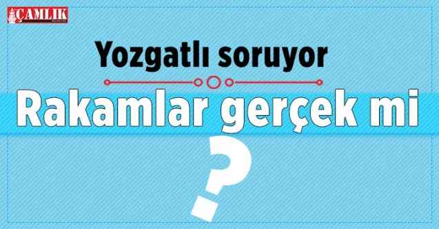 Yozgatlı soruyor  Resmi makamların verdiği rakam gerçeklerle örtüşüyor mu?