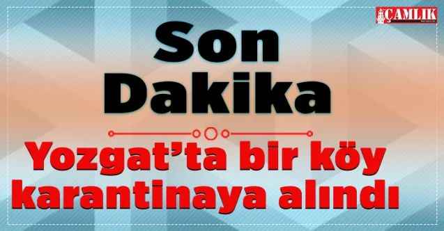 Yozgat’ta bir köy karantina altına alındı