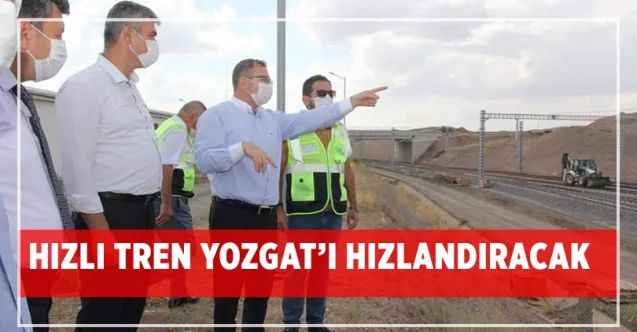 HIZLI TREN YOZGAT’I HIZLANDIRACAK