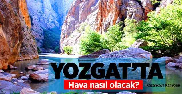 13 Ağustos Perşembe günü Yozgat ve ilçelerinde hava nasıl olacak?