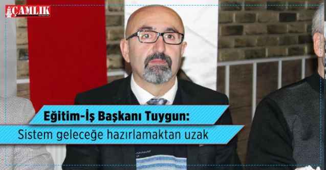 Eğitim-İş Sendikası Başkanı Sedat Tuygun: Sistem geleceğe  hazırlamaktan uzak