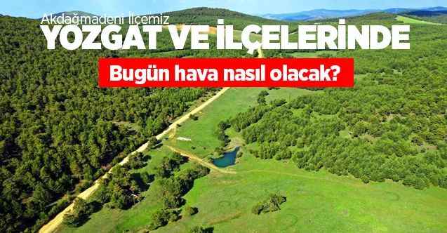 17 Ağustos Pazartesi günü Yozgat ve ilçelerinde hava nasıl olacak?