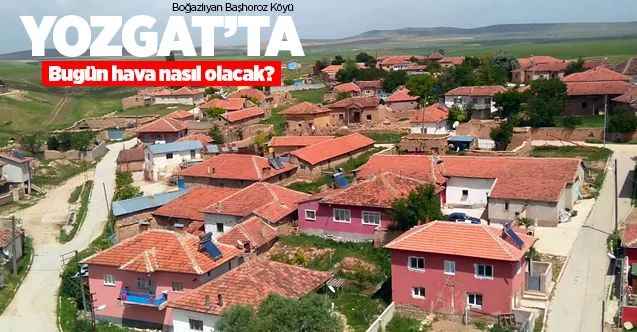20 Ağustos Perşembe günü Yozgat ve ilçelerinde hava durumu nasıl olacak?