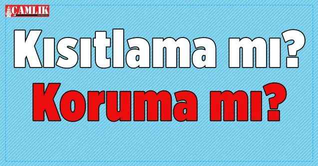 KISITLAMA MI?  KORUMA MI?