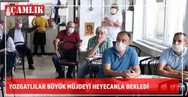 Yozgatlılar büyük müjdeyi heyecanla bekledi