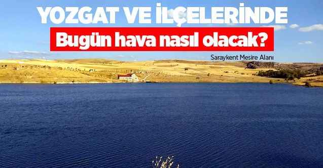 28 Ağustos Pazartesi günü Yozgat ve ilçelerinde hava nasıl olacak?