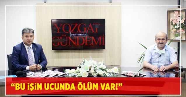 “BU iŞiN UCUNDA ÖLÜM VAR!”