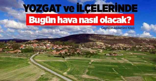 28 Ağustos Cuma günü Yozgat ve ilçelerinde hava nasıl olacak?