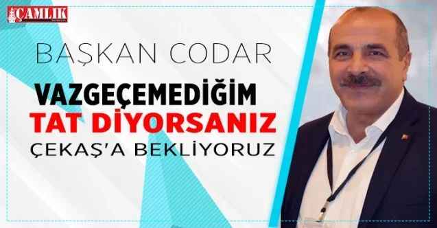 Başkan Codar, Vazgeçemediğim tat diyorsanız ÇEKAŞ'a bekliyoruz