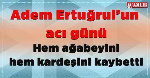 Araplı Belediye Başkanı Adem Ertuğrul’un acı kaybı