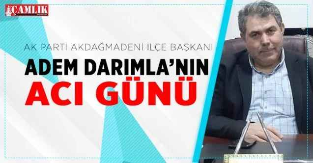 Ak Parti Akdağmadeni İlçe Başkanı Adem Darımla'nın acı günü