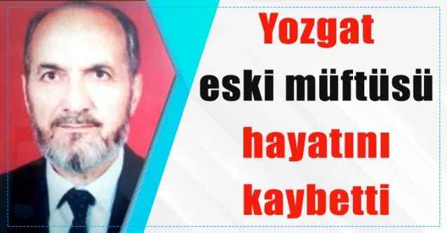 Yozgat eski müftülerinden Yasar İşcan Hoca vefat etti