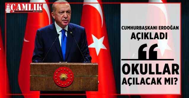 Cumhurbaşkanı Erdoğan açıkladı, okullar açılacak mı?