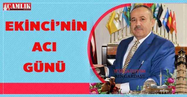 Sorgun Belediye Başkanı Erkut Ekinci’nin acı günü