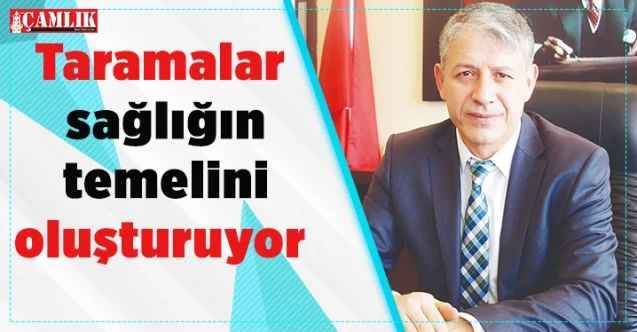 İl Sağlık Müdürü Fatih Şahin: Taramalar sağlığın temelini oluşturuyor