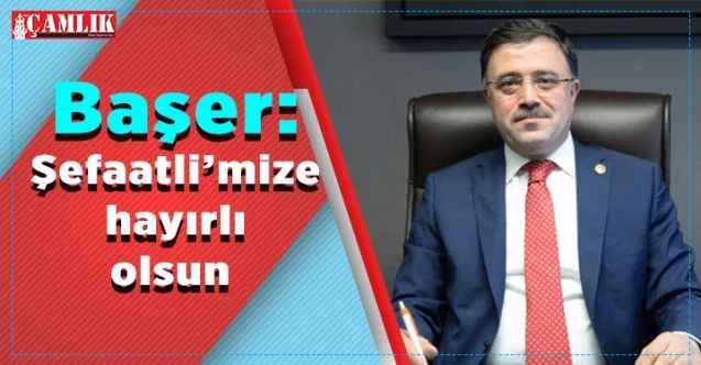 AK Parti Yozgat Milletvekili Yusuf Başer: Şefaatli’mize hayırlı olsun!