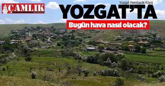 15 Eylül Salı günü Yozgat ve ilçelerinde hava nasıl olacak?