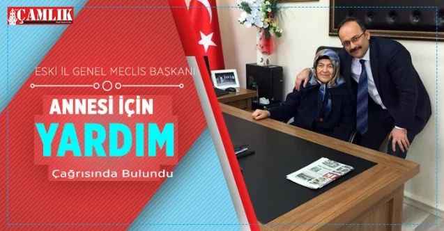 Yozgat Eski İl Genel Meclis Başkanı Ayhan Can annesi için yardım çağrısında bulundu