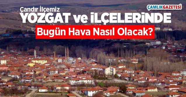 16 Eylül Çarşamba günü Yozgat ve ilçelerinde hava nasıl olacak?
