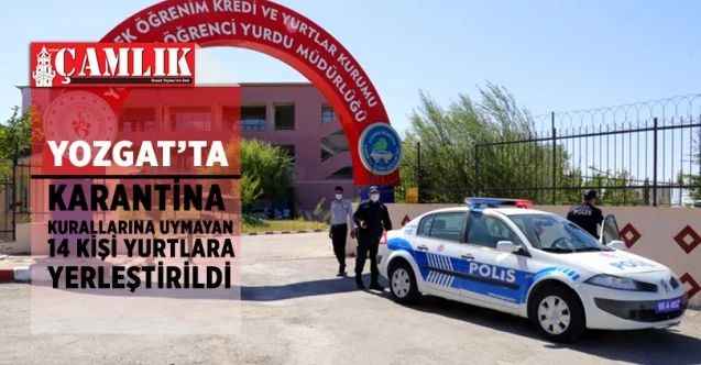 Yozgat'ta karantina kurallarına uymayan 14 kişi yurtlara yerleştirildi