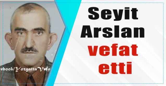Seyit Arslan hayatını kaybetti