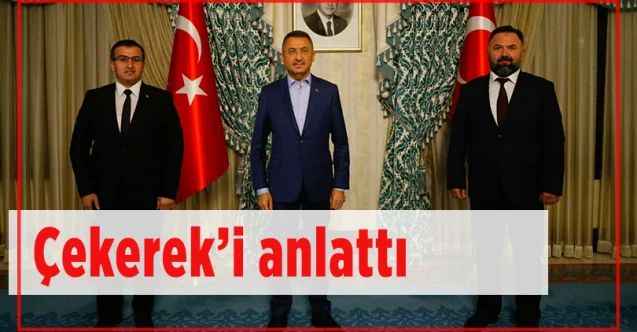 Çekerek Belediye Başkanı Eyyüp Çakır, Cumhurbaşkanı Yardımcısı Oktay’a Çekerek’i anlattı