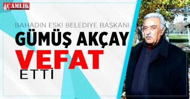 Bahadın Eski Belediye Başkanı Gümüş Akçay vefat etti