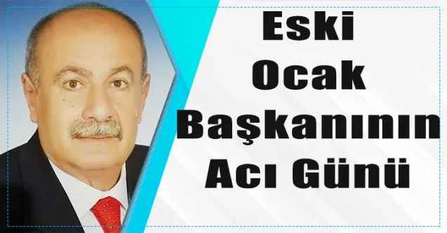 Eski Ocak Başkanının Acı Günü