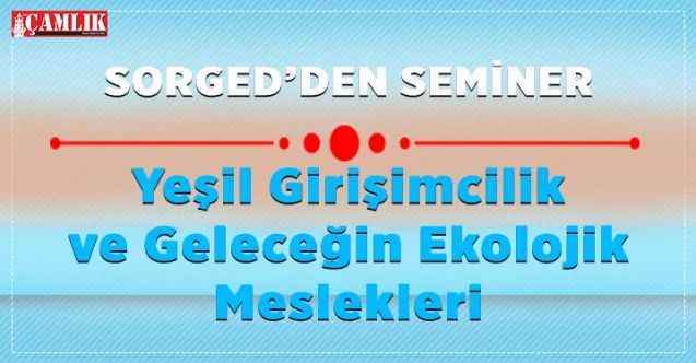 Sorgun Gençlik Derneği tarafından Yeşil Girişimcilik ve Geleceğin Ekolojik Meslekleri Semineri düzenlendi