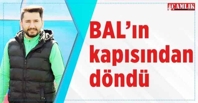 BAL’ın kapısından döndü