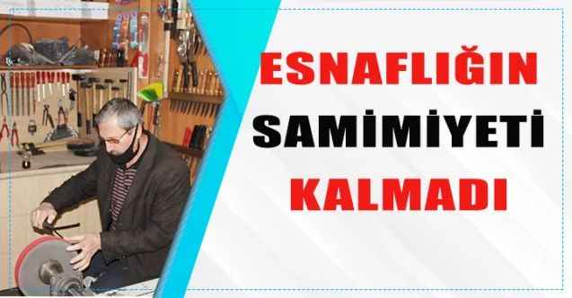 ESNAFLIĞIN SAMİMİYETİ KALMADI