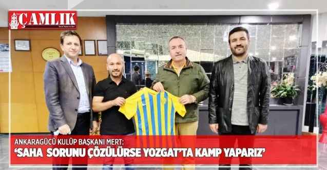 Ankaragücü Başkanı Fatih Mert:  ‘Saha  sorunu çözülürse Yozgat’ta kamp yaparız’
