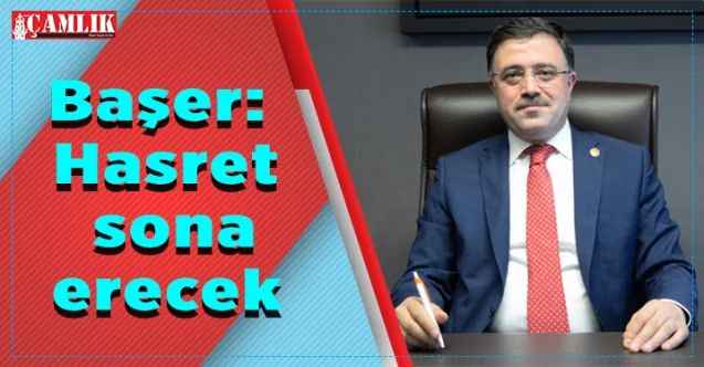 AK Parti Yozgat Milletvekili Yusuf Başer: Hasret sona erecek