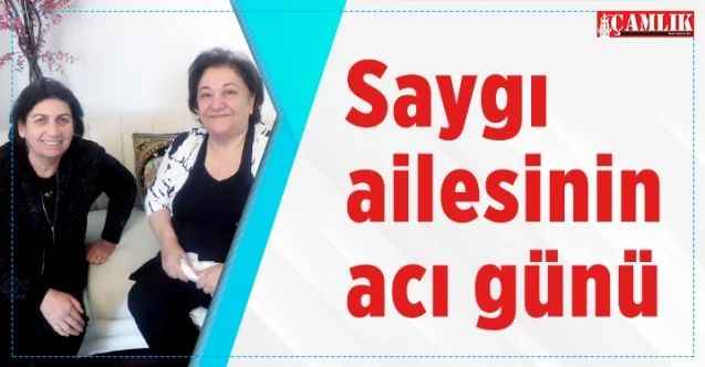 Saygı ailesinin acı günü