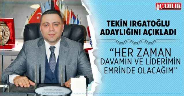 Tekin Irgatoğlu İl Başkanlığı için adaylığını açıkladı : Bayrağı daha ileri taşıyacağız