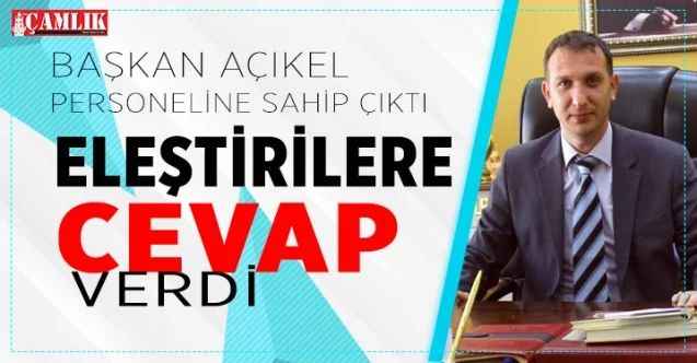 Başkan Açıkel personeline sahip çıktı, eleştirilere cevap verdi