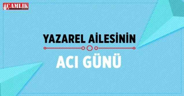 Yazarel ailesinin acı günü